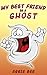 My Best Friend is a Ghost (Ghost Friend Book 1)