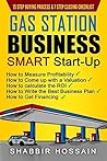 Gas Station Business Smart Start-Up: How to Measure Profitability, How to Come up with a Valuation, How to Calculate the ROI, How to Write the Best Business Plan, How to Get Financing