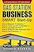 Gas Station Business Smart Start-Up: How to Measure Profitability, How to Come up with a Valuation, How to Calculate the ROI, How to Write the Best Business Plan, How to Get Financing