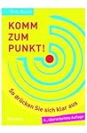 Komm zum Punkt!: So drücken Sie sich klar aus
