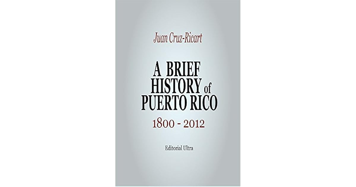 A Brief History of Puerto Rico 1800 to 2012 by Juan CruzRicart