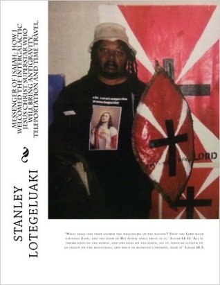 Messenger of Isaiah: How I Welcomed The Intergalactic Jesus Christ Superstar Who Will Bring Antigravity, Teleportation and Time Travel.: "What shall ... His people shall trust in it." Isaiah 14:32 (Paperback)