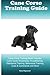 Cane Corso Training Guide Cane Corso Training Book Includes: Cane Corso Socializing, Housetraining, Obedience Training, Behavioral Training, Cues & Commands and More