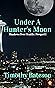 Under A Hunter's Moon by Timothy  Bateson
