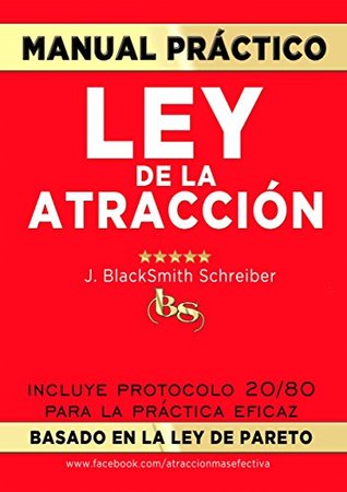 MANUAL PRÁCTICO de la LEY de la ATRACCIÓN (Desarrollo personal y autoayuda): Incluye protocolo 20/80 para la práctica eficaz BASADO EN LA LEY DE PARETO (Spanish Edition)