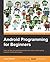 Android Programming for Beginners: Learn all the Java and Android skills you need to start making powerful mobile applications