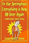 In the Springtime Everything is New All Over Again by Esmerelda Q. Jones