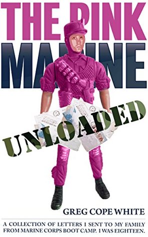 The Pink Marine UNLOADED: Letters Sent to my Family from Marine Corps Boot Camp (Kindle Edition)