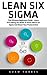 Lean Six Sigma: The Ultimate Beginners Guide - Learn Everything You Need To Know About Six Sigma And Boost Your Productivity! (Lean, Six Sigma, Quality Control)