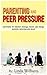 Parenting and Peer Pressure: New Age Communication and Social Skills