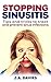 Stopping Sinusitis: Tips and Tricks to Treat and Prevent Sinus Infections