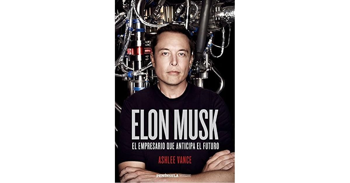 Elon Musk: El empresario que anticipa el futuro by Ashlee Vance