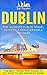 Dublin: The Ultimate Dublin Travel Guide By A Traveler For A Traveler: The Best Travel Tips; Where To Go, What To See And Much More
