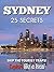 Sydney 25 Secrets - The Locals Travel Guide For Your Trip to Sydney (Australia ) 2016: Skip the tourist traps and explore like a local : Where to Go, Eat & Party in Sydney 2016