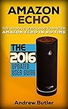 Amazon Echo: The Ultimate User Guide to Master Amazon Echo In No Time (Amazon Prime, smart devices, internet Book 4) Amazon Echo: The Ultimate User Guide to Master Amazon Echo In No Time (Amazon Prime, smart devices, internet Book 4)