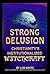 Strong Delusion - Christianity's Institutionalized Witchcraft