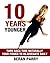 10 Years Younger: Turn Back Time Naturally - Your Power to Rejuvenate Daily