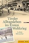 Tiroler Alltagsleben im Ersten Weltkrieg (Veröffentlichungen des Innsbrucker Stadtarchivs, Neue Folge 55) (German Edition)