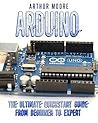 Arduino: The Ultimate QuickStart Guide - From Beginner to Expert (Arduino, Arduino for Beginners)