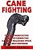 Cane Fighting: The Authoritative Guide to Using the Cane or Walking Stick for Self-Defense