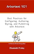 Arbortext 101: Best Practices for Configuring, Authoring, Styling, and Publishing with Arbortext