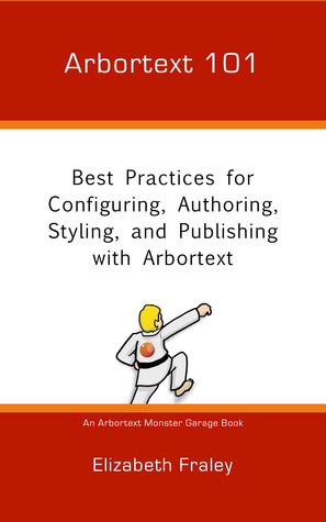 Arbortext 101: Best Practices for Configuring, Authoring, Styling, and Publishing with Arbortext (Arbortext Monster Garage, #1)