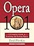 Opera 101: A Complete Guide to Learning and Loving Opera