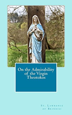 On the Admirability of the Virgin Theotokos (Kindle Edition)