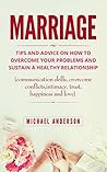 Marriage: Tips and Advice on How to Maintain a Healthy Relationship (communication skills, overcome conflicts,intimacy, trust,happiness and love)