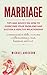 Marriage: Tips and Advice on How to Maintain a Healthy Relationship (communication skills, overcome conflicts,intimacy, trust,happiness and love)