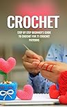 Crochet: Crochet for Beginners: Step by step beginners guide to crochet for 21 crochet patterns (Crochet, Crochet Patterns, Crochet for Beginners, Crochet ... Needlework, Knitting, Quilts & Quilting)