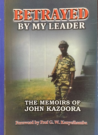Betrayed By My Leader: The Memoirs of John Kazoora