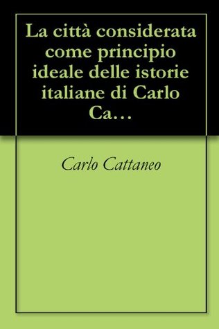 La città considerata come principio ideale delle istorie italiane di Carlo Cattaneo (Italian Edition)