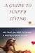 A Guide to happy living: How to successfully break from the sadness and burdenings of life and live a life full of happiness and faith (Revised & Expanded)