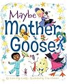 Maybe Mother Goose by Esmé Raji Codell Maybe Mother Goose by Esmé Raji Codell