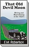 That Old Devil Moon: Mining and Moonshining in the 1920's That Old Devil Moon: Mining and Moonshining in the 1920's