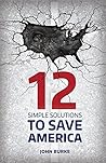 12 Simple Solutions to Save America by John          Burke