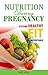 NUTRITION DURING PREGNANCY: Staying healthy, fit and comfortable.