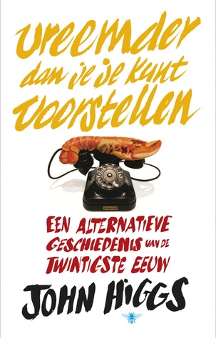 Vreemder dan je je kunt voorstellen: Een alternatieve geschiedenis van de twintigste eeuw