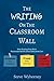 The Writing on the Classroom Wall: How Posting Your Most Passionate Beliefs about Education Can Empower Your Students, Propel Your Growth, and Lead to a Lifetime of Learning