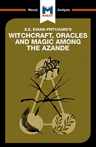 A Macat analysis of Edward E. Evans-Pritchard’s Witchcraft, Oracles, and Magic among the Azande (Kindle Edition)