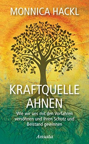 Kraftquelle Ahnen: Wie wir uns mit den Vorfahren versöhnen und ihren Schutz und Beistand gewinnen (German Edition)