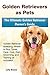 Golden Retrievers as Pets: Golden Retriever Breeding, Where to Buy, Types, Care, Cost, Diet, Grooming, and Training all Included! The Ultimate Golden Retriever Owner’s Guide
