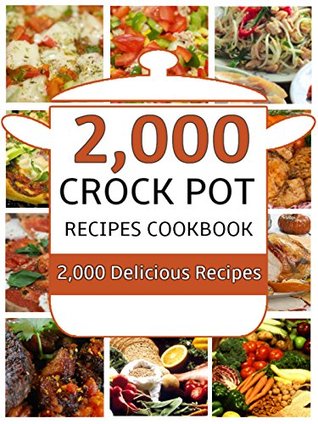 Crock Pot: 2,000 Crock Pot Recipes Cookbook (Crock Pot Recipes, Slow Cooker Recipes, Dump Meals Recipes, Dump Dinner Recipes, Freezer Meals Recipes, Crock Pot Cookbook)