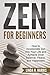 Zen for Beginners: How to Incorporate Zen into Your Life and Achieve Inner Balance, Peace, and Happiness (Zen Meditation Book 1)