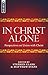 In Christ Alone: Perspectives on Union with Christ