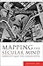 Mapping the Secular Mind: Modernity’s Quest for A Godless Utopia