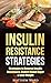 Insulin Resistance: Strategies to Overcome Insulin Resistance, Control Blood Sugar and Lose Weight (insulin resistance diet, diabetes, pre-diabetes, prevent diabetes Book 1)