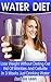 Water Diet: Lose Weight Without Dieting Get Rid Of Wrinkles And Cellulite In 3 Weeks Just Drinking Water: Weight Loss Programs, Weight Loss Books, Weight ... Loss) (Happy Skinny Girl Collection Book 1)