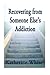 Recovering from Someone Else's Addiction: My struggles with my son's drug addiction, and how I learned to heal.